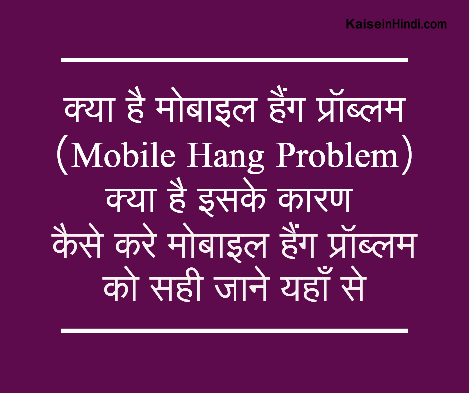 मोबाइल हैंग (Mobile Hang) प्रॉब्लम कैसे सही करे ? जानें यहाँ